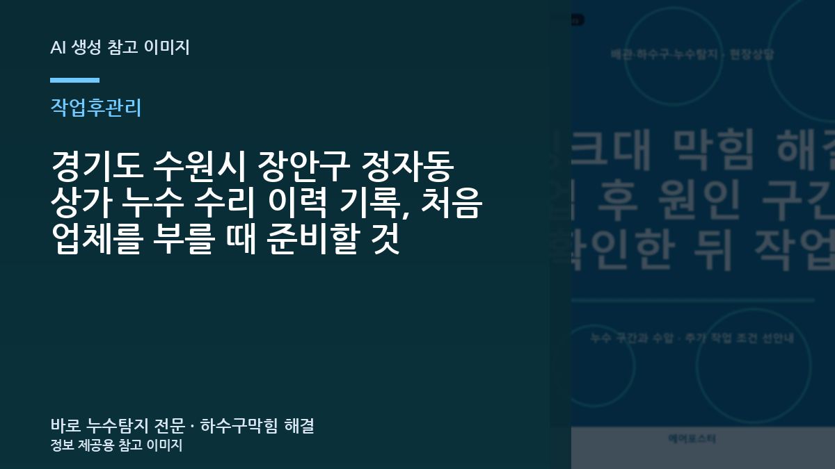 경기도 수원시 장안구 정자동 상가 누수 수리 이력 기록, 처음 업체를 부를 때 준비할 것