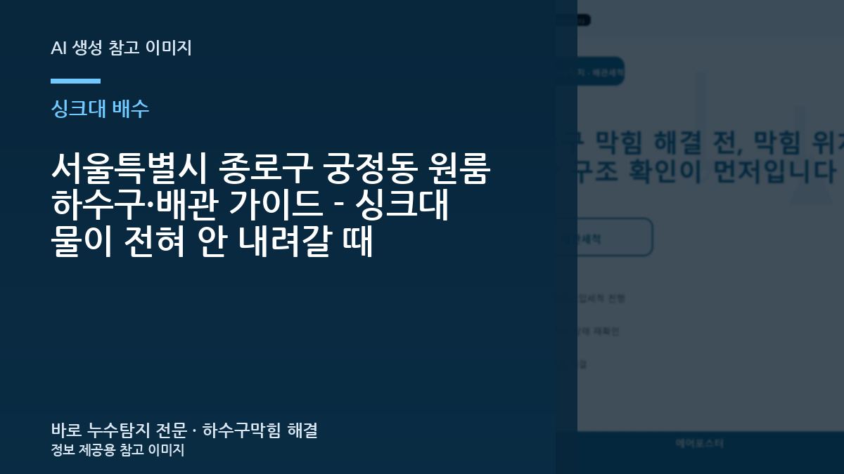 서울특별시 종로구 궁정동 원룸 하수구·배관 가이드 - 싱크대 물이 전혀 안 내려갈 때