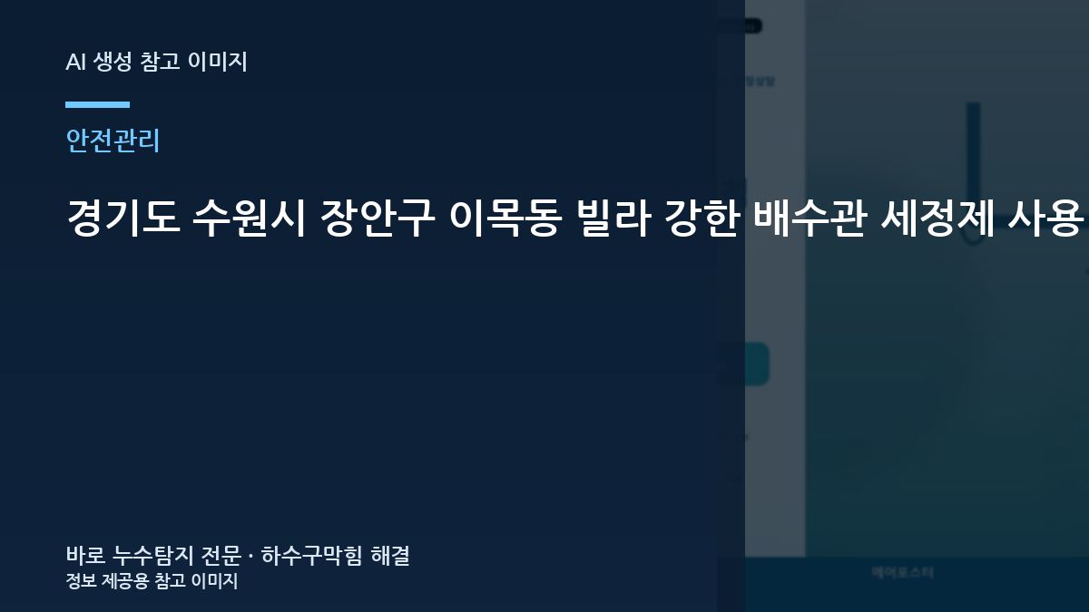 경기도 수원시 장안구 이목동 빌라 강한 배수관 세정제 사용 전 확인, 직접 작업하기 전에 확인할 안전 기준