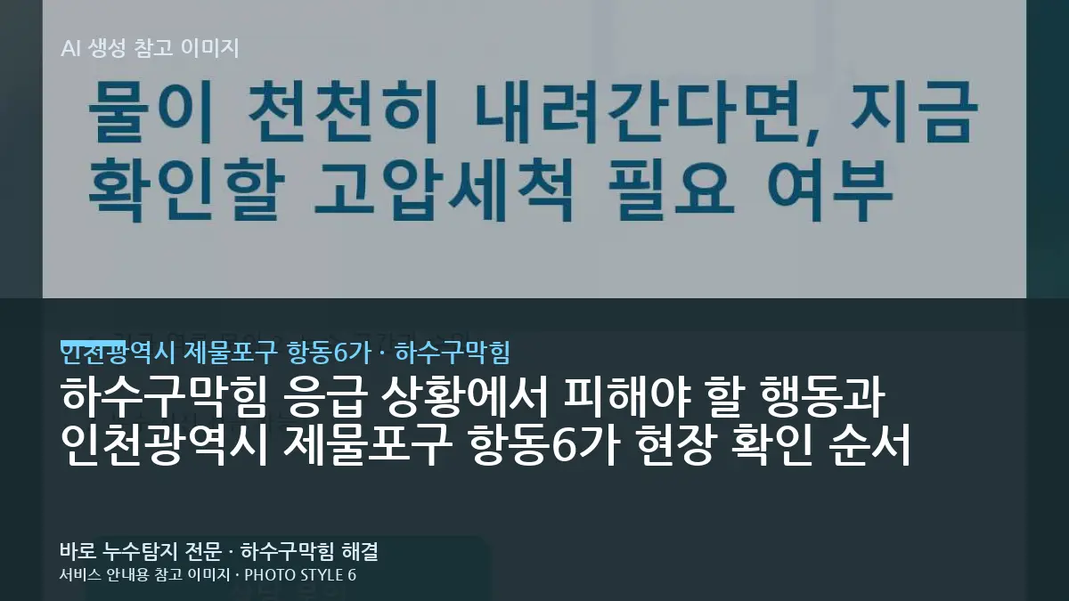 하수구막힘 응급 상황에서 피해야 할 행동과 인천광역시 제물포구 항동6가 현장 확인 순서