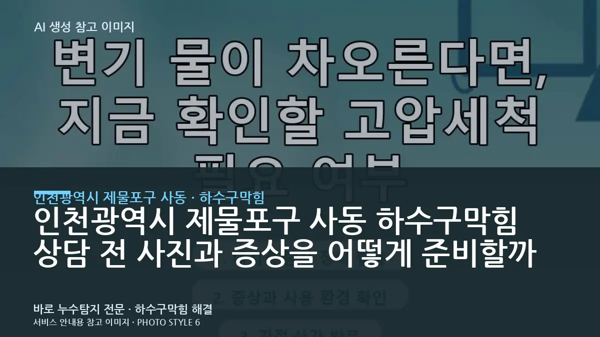 인천광역시 제물포구 사동 하수구막힘 상담 전 사진과 증상을 어떻게 준비할까