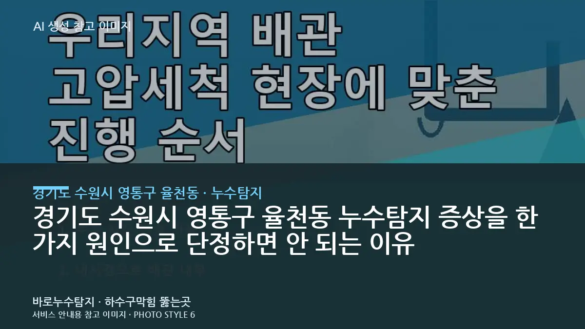 경기도 수원시 영통구 율천동 누수탐지 증상을 한 가지 원인으로 단정하면 안 되는 이유