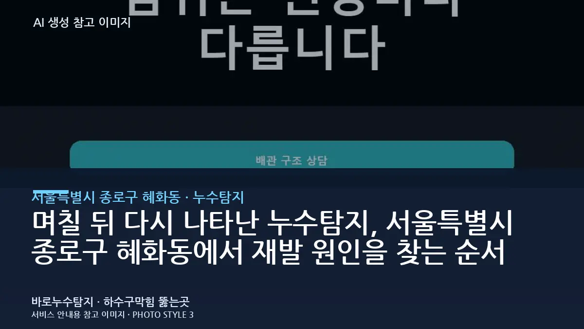 며칠 뒤 다시 나타난 누수탐지, 서울특별시 종로구 혜화동에서 재발 원인을 찾는 순서