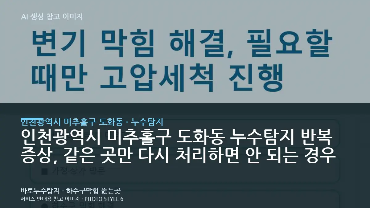 인천광역시 미추홀구 도화동 누수탐지 반복 증상, 같은 곳만 다시 처리하면 안 되는 경우