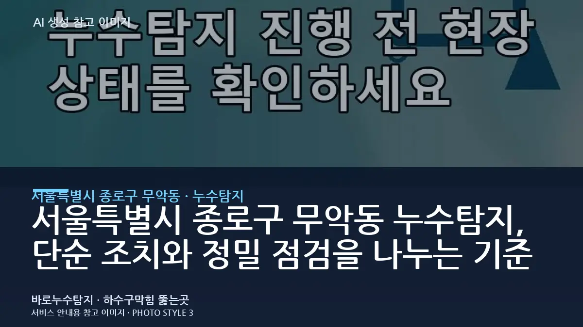 서울특별시 종로구 무악동 누수탐지, 단순 조치와 정밀 점검을 나누는 기준
