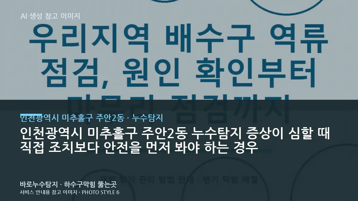 인천광역시 미추홀구 주안2동 누수탐지 증상이 심할 때 직접 조치보다 안전을 먼저 봐야 하는 경우